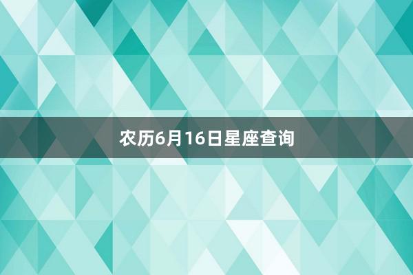 农历6月16日星座查询